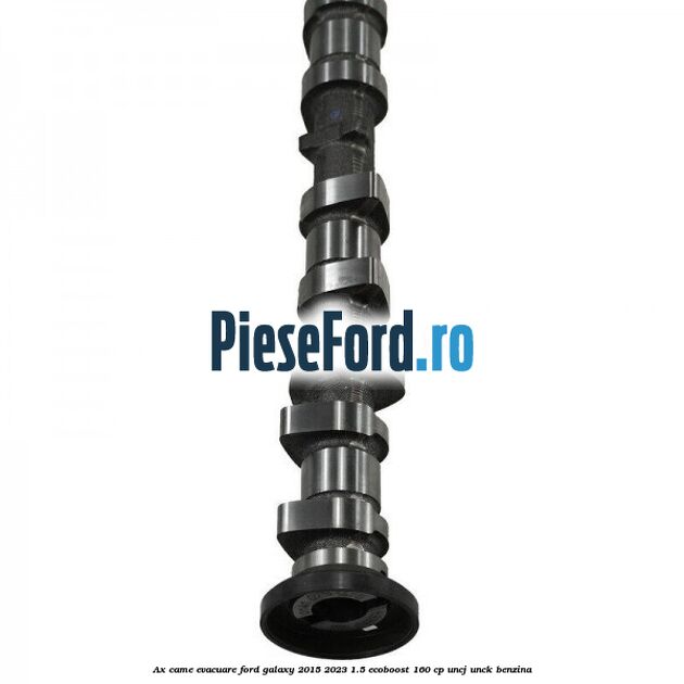 Ax came evacuare Ford Galaxy 2015-2023 1.5 EcoBoost 160 cp UNCJ, UNCK benzina