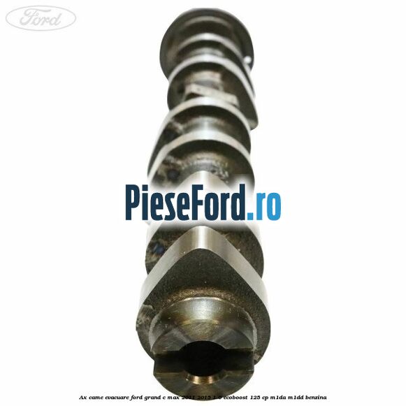 Ax came evacuare Ford Grand C-Max 2011-2015 1.0 EcoBoost 125 cp M1DA, M1DD benzina