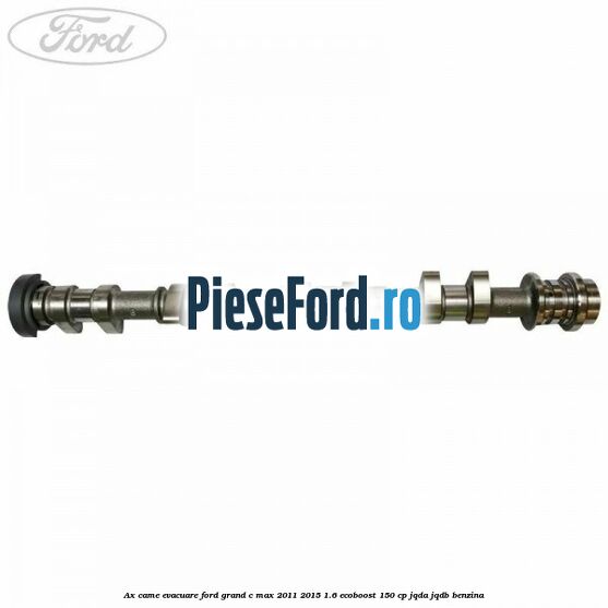 Ax came evacuare Ford Grand C-Max 2011-2015 1.6 EcoBoost 150 cp JQDA, JQDB benzina