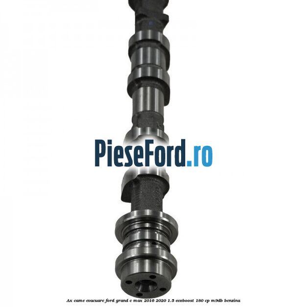 Ax came evacuare Ford Grand C-Max 2016-2020 1.5 EcoBoost 180 cp Ax came evacuare Ford Grand C-Max 2016-2020 1.5 EcoBoost 180 cp M9DB benzina