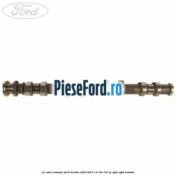 Ax came evacuare Ford Mondeo 2000-2007 1.8 16V 110 cp CGBA, CGBB benzina