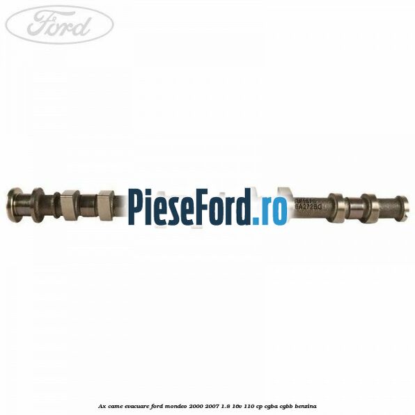 Ax came evacuare Ford Mondeo 2000-2007 1.8 16V 110 cp CGBA, CGBB benzina