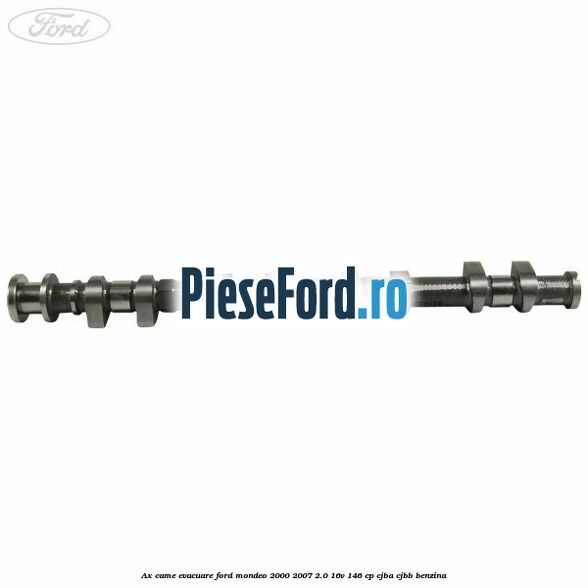 Ax came evacuare Ford Mondeo 2000-2007 2.0 16V 146 cp CJBA, CJBB benzina