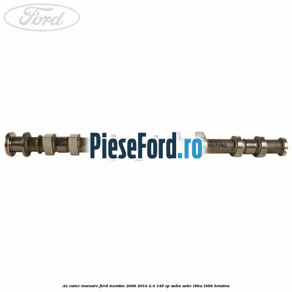 Ax came evacuare Ford Mondeo 2008-2014 2.0 145 cp Ax came evacuare Ford Mondeo 2008-2014 2.0 145 cp AOBA, AOBC, TBBA, TBBB benzina