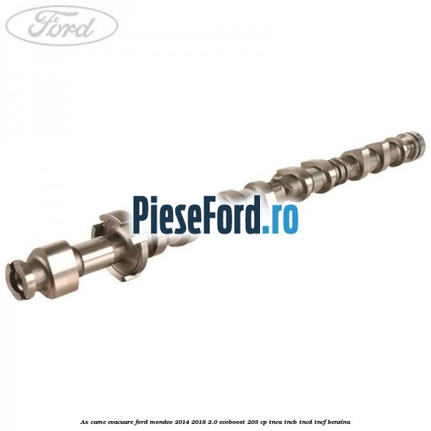 Ax came evacuare Ford Mondeo 2014-2018 2.0 EcoBoost 203 cp TNCA, TNCB, TNCD, TNCF benzina