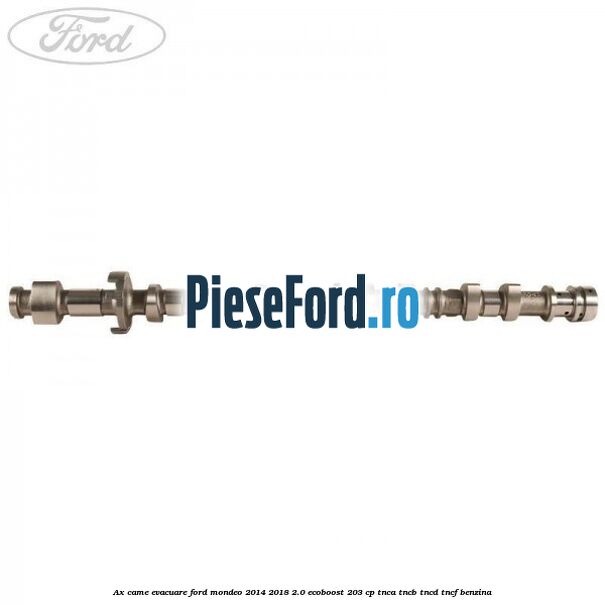 Ax came evacuare Ford Mondeo 2014-2018 2.0 EcoBoost 203 cp TNCA, TNCB, TNCD, TNCF benzina