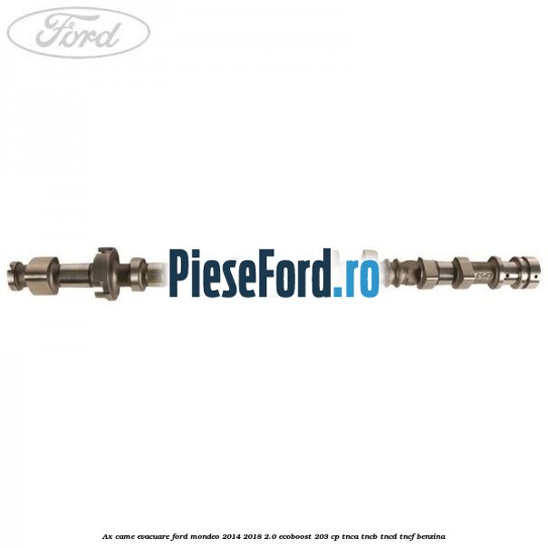Ax came evacuare Ford Mondeo 2014-2018 2.0 EcoBoost 203 cp TNCA, TNCB, TNCD, TNCF benzina