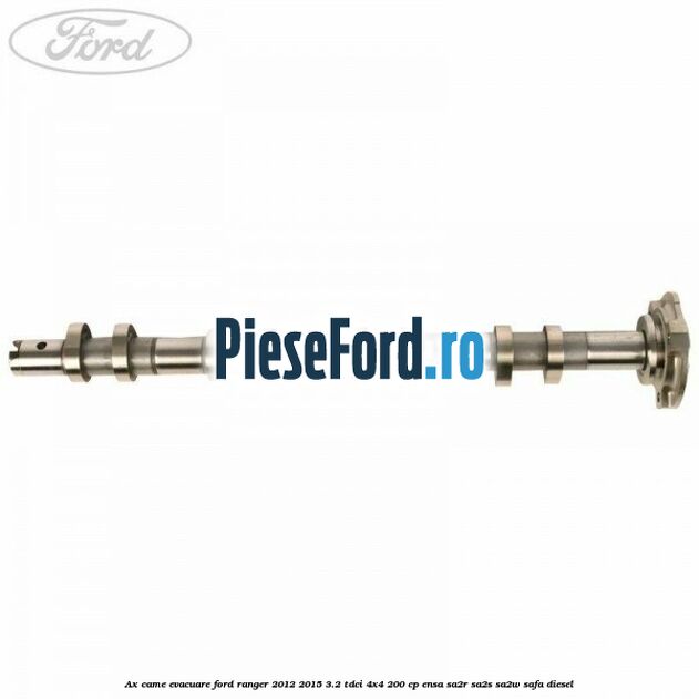 Ax came evacuare Ford Ranger 2012-2015 3.2 TDCi 4x4 200 cp ENSA, SA2R, SA2S, SA2W, SAFA diesel