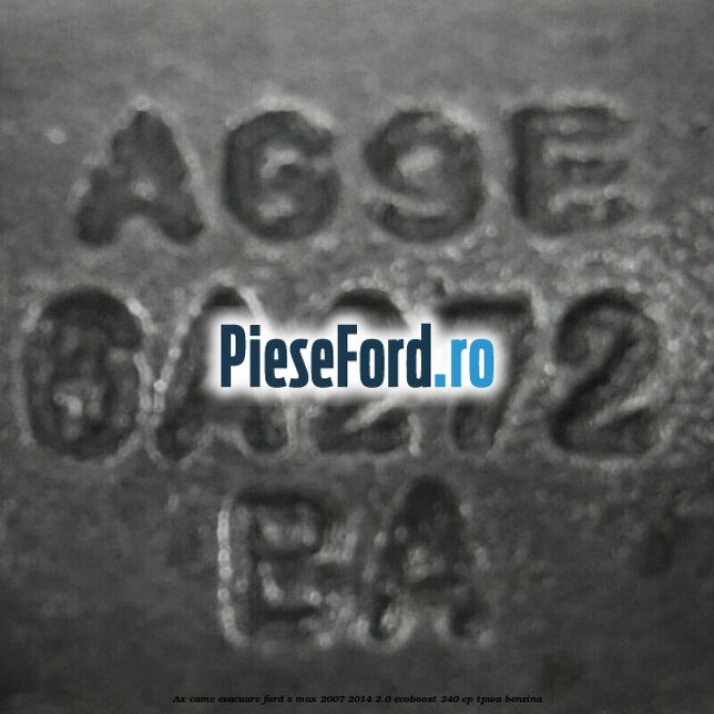 Ax came evacuare Ford S-Max 2007-2014 2.0 EcoBoost 240 cp Ax came evacuare Ford S-Max 2007-2014 2.0 EcoBoost 240 cp TPWA benzina