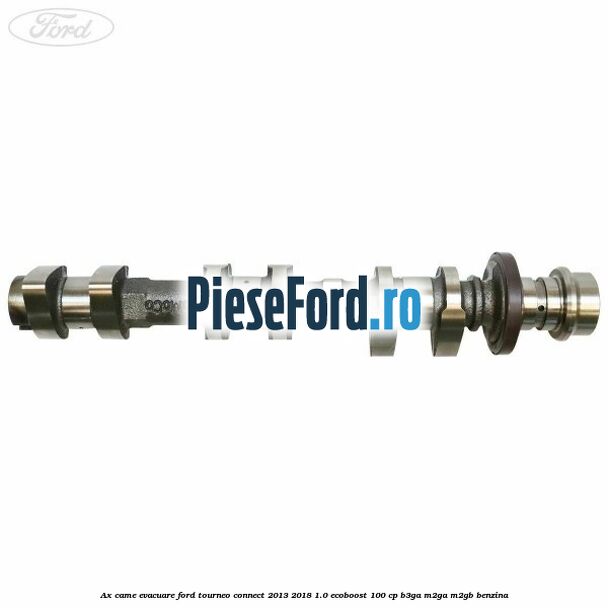 Ax came evacuare Ford Tourneo Connect 2013-2018 1.0 EcoBoost 100 cp B3GA, M2GA, M2GB benzina