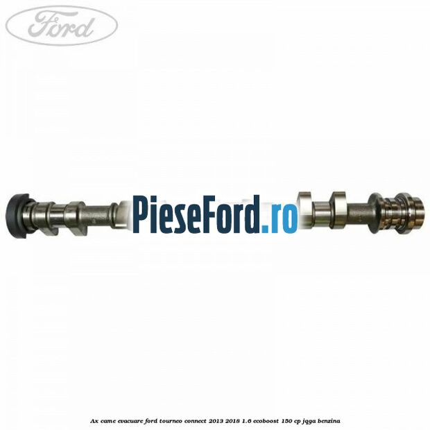 Ax came evacuare Ford Tourneo Connect 2013-2018 1.6 EcoBoost 150 cp JQGA benzina