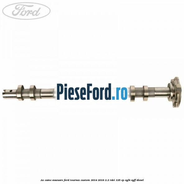 Ax came evacuare Ford Tourneo Custom 2014-2018 2.2 TDCi 125 cp CYF4, CYFF diesel