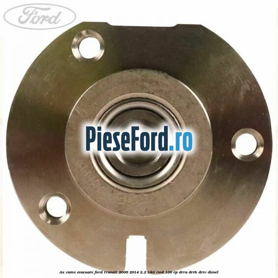 Ax came evacuare Ford Transit 2006-2014 2.2 TDCi RWD 100 cp DRRA, DRRB, DRRC diesel