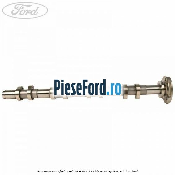 Ax came evacuare Ford Transit 2006-2014 2.2 TDCi RWD 100 cp DRRA, DRRB, DRRC diesel
