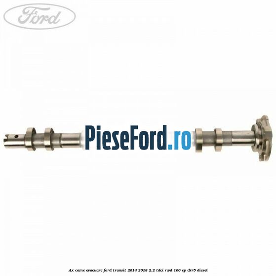 Ax came evacuare Ford Transit 2014-2018 2.2 TDCi RWD 100 cp DRR5 diesel