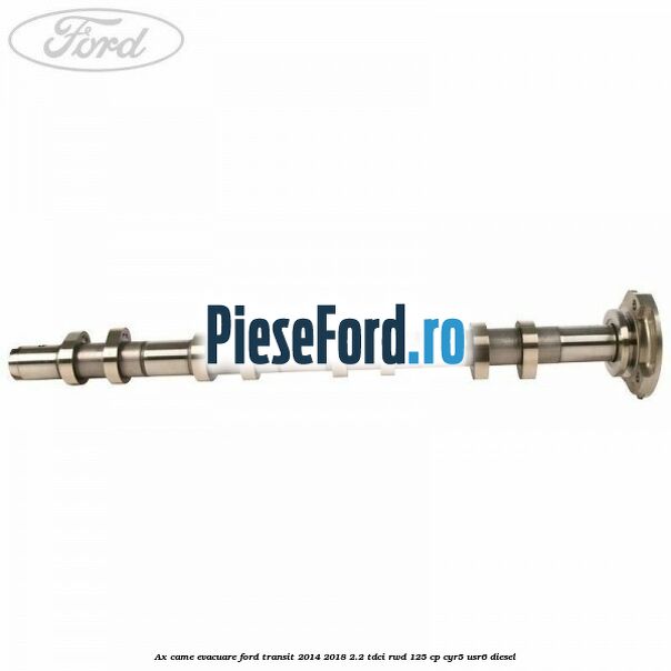 Ax came evacuare Ford Transit 2014-2018 2.2 TDCi RWD 125 cp CYR5, USR6 diesel