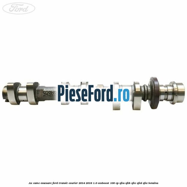 Ax came evacuare Ford Transit Courier 2014-2018 1.0 EcoBoost 100 cp SFCA, SFCB, SFCC, SFCD, SFCE benzina