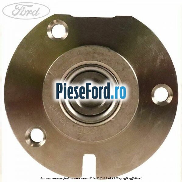 Ax came evacuare Ford Transit Custom 2014-2018 2.2 TDCi 125 cp CYF4, CYFF diesel