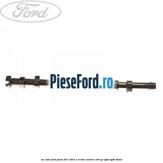 Ax came Ford Focus 2011-2014 1.6 TDCi ECOnetic 105 cp NGDA, NGDB diesel