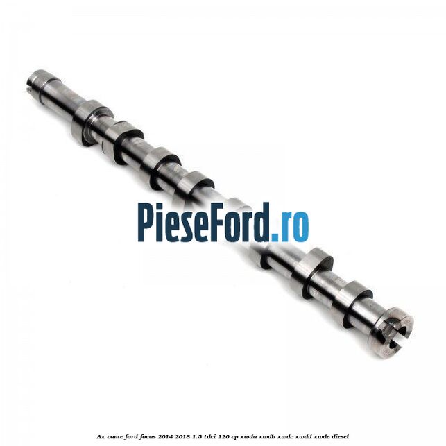 Ax came Ford Focus 2014-2018 1.5 TDCi 120 cp XWDA, XWDB, XWDC, XWDD, XWDE diesel