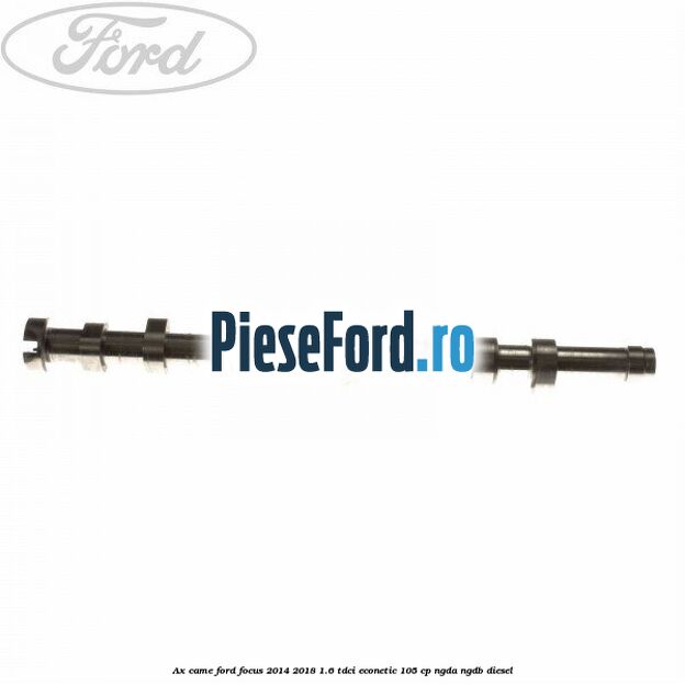 Ax came Ford Focus 2014-2018 1.6 TDCi ECOnetic 105 cp NGDA, NGDB diesel