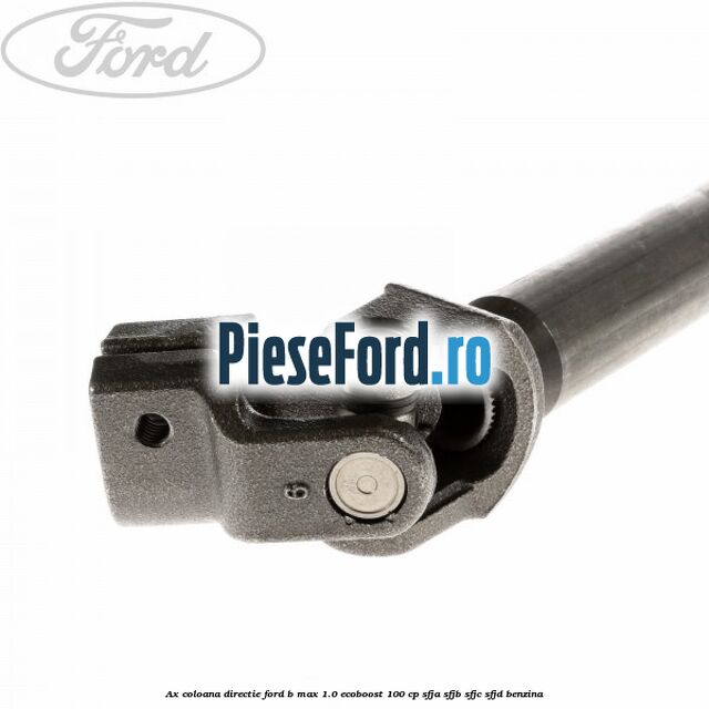 Ax coloana directie Ford B-Max 1.0 EcoBoost 100 cp Ax coloana directie Ford B-Max 1.0 EcoBoost 100 cp SFJA, SFJB, SFJC, SFJD benzina