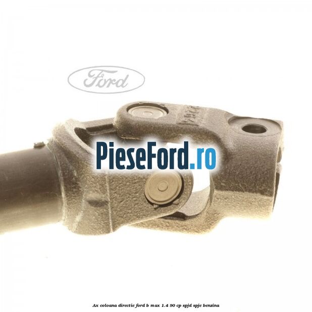 Ax coloana directie Ford B-Max 1.4 90 cp SPJD, SPJE benzina