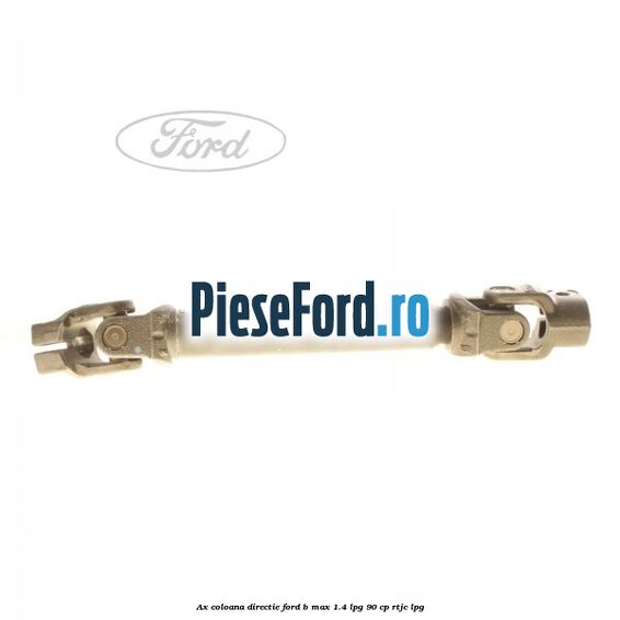 Ax coloana directie Ford B-Max 1.4 LPG 90 cp RTJC LPG