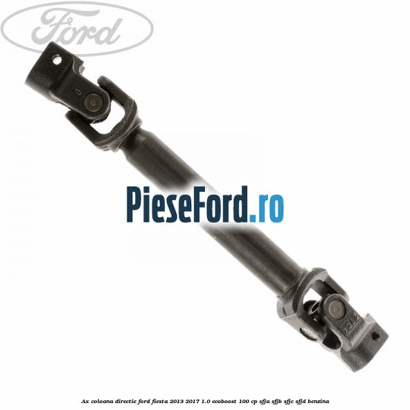 Ax coloana directie Ford Fiesta 2013-2017 1.0 EcoBoost 100 cp SFJA, SFJB, SFJC, SFJD benzina
