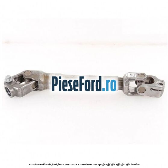 Ax coloana directie Ford Fiesta 2017-2023 1.0 EcoBoost 101 cp SFJE, SFJF, SFJH, SFJJ, SFJK, SFJN benzina