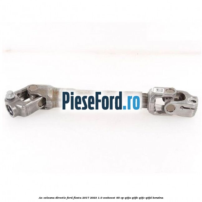Ax coloana directie Ford Fiesta 2017-2023 1.0 EcoBoost 85 cp Q0JA, Q0JB, Q0JC, Q0JD benzina