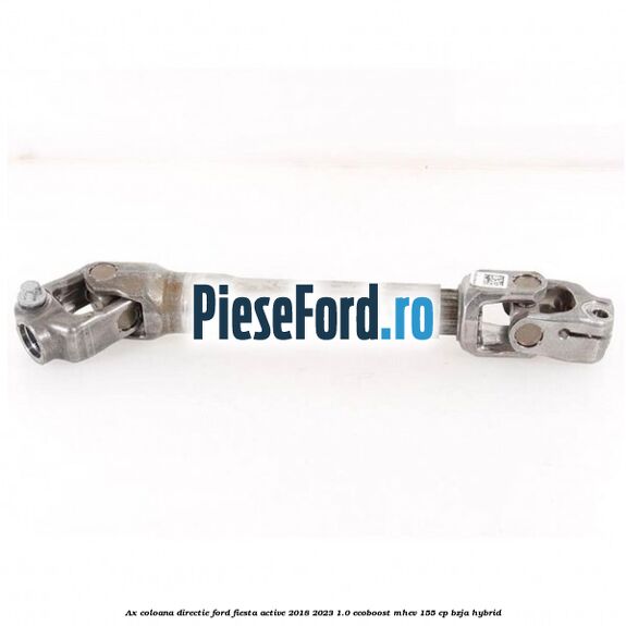 Ax coloana directie Ford Fiesta Active 2018-2023 1.0 EcoBoost mHEV 155 cp BZJA Hybrid