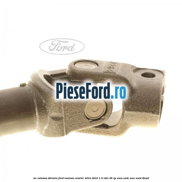 Ax coloana directie Ford Tourneo Courier 2014-2018 1.5 TDCi 95 cp XVCA, XVCB, XVCC, XVCD diesel