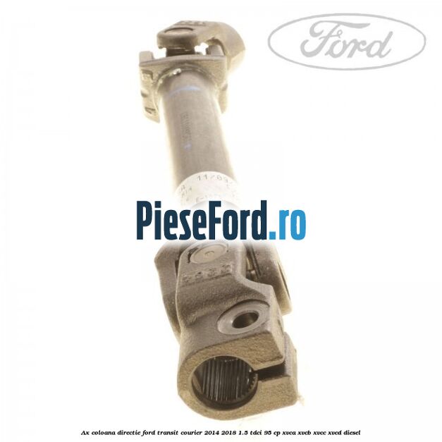 Ax coloana directie Ford Transit Courier 2014-2018 1.5 TDCi 95 cp XVCA, XVCB, XVCC, XVCD diesel