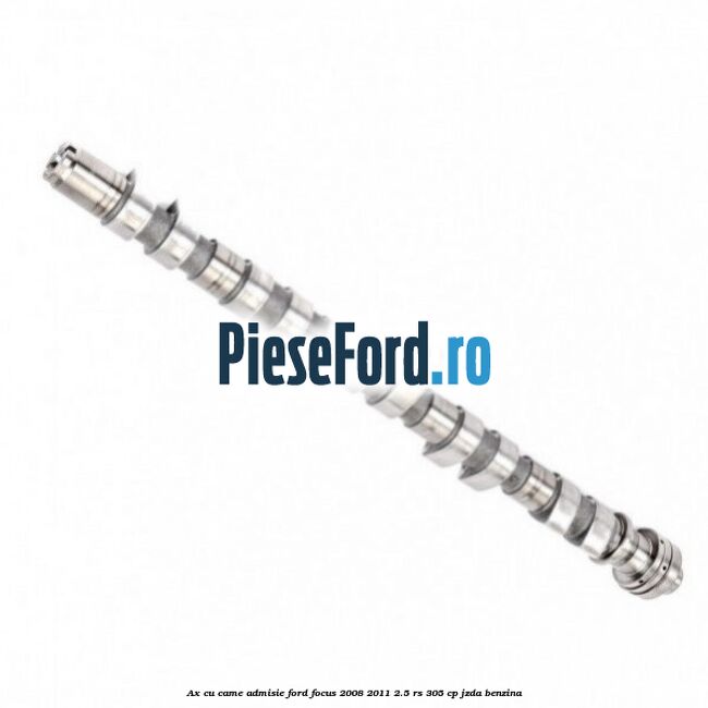 Ax cu came admisie Ford Focus 2008-2011 2.5 RS 305 cp JZDA benzina