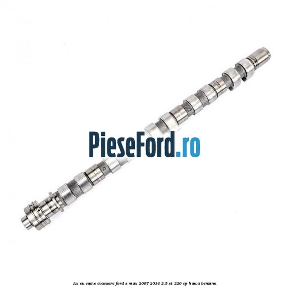 Ax cu came evacuare Ford S-Max 2007-2014 2.5 ST 220 cp HUWA benzina