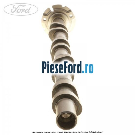 Ax cu came evacuare Ford Transit 2006-2014 2.4 TDCi 115 cp JXFA, JXFC diesel