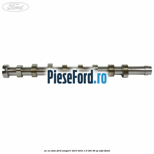 Ax cu came Ford EcoSport 2013-2018 1.5 TDCi 95 cp XVJD diesel