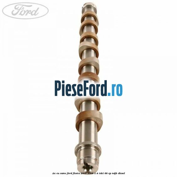 Ax cu came Ford Fiesta 2005-2008 1.4 TDCi 68 cp N4JB diesel