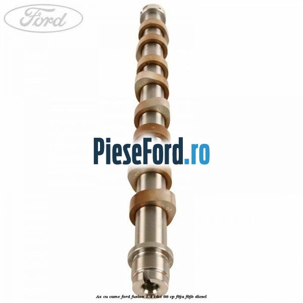 Ax cu came Ford Fusion 1.4 TDCi 68 cp F6JA, F6JB diesel