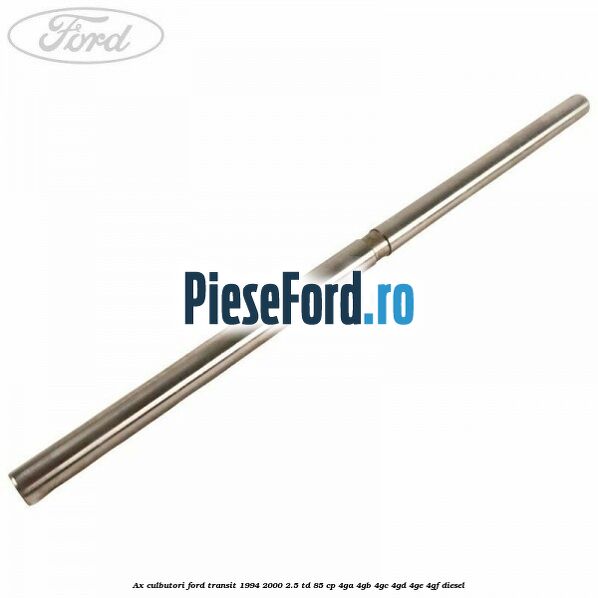 Ax culbutori Ford Transit 1994-2000 2.5 TD 85 cp 4GA, 4GB, 4GC, 4GD, 4GE, 4GF diesel
