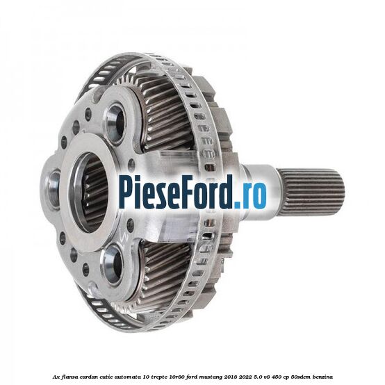 Ax flansa cardan cutie automata 10 trepte 10R80 Ford Mustang 2018-2022 5.0 V8 450 cp 50SDEM benzina