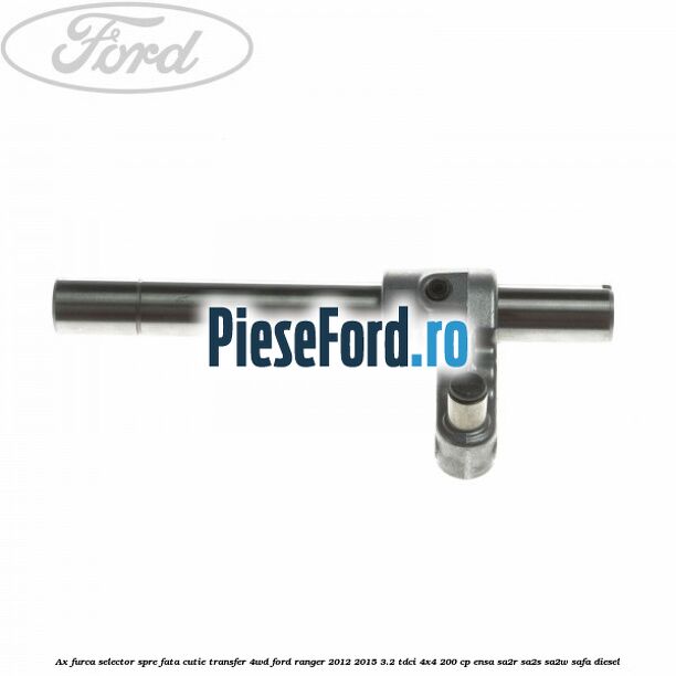 Ax furca selector spre fata cutie transfer 4WD Ford Ranger 2012-2015 3.2 TDCi 4x4 200 cp ENSA, SA2R, SA2S, SA2W, SAFA diesel
