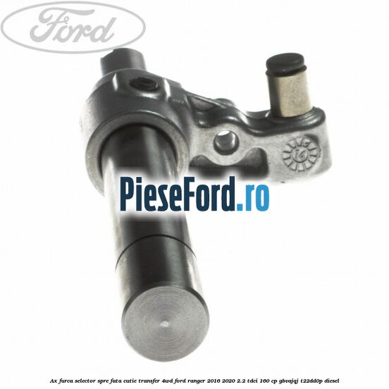 Ax furca selector spre fata cutie transfer 4WD Ford Ranger 2016-2020 2.2 TDCi 160 cp GBVAJQJ, T22DD0P diesel