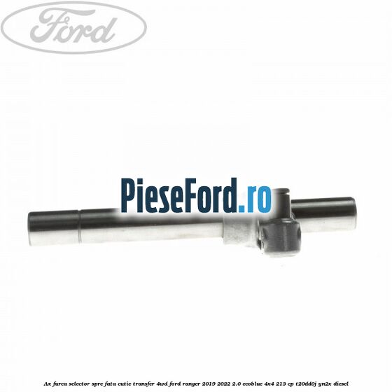 Ax furca selector spre fata cutie transfer 4WD Ford Ranger 2019-2022 2.0 EcoBlue 4x4 213 cp T20DD0J, YN2X diesel