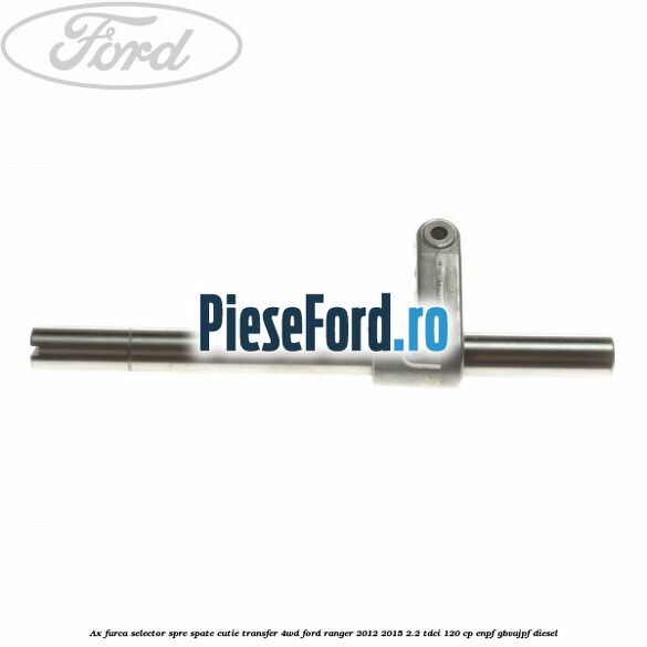 Ax furca selector spre spate cutie transfer 4WD Ford Ranger 2012-2015 2.2 TDCi 120 cp Ax furca selector spre spate cutie transfer 4WD Ford Ranger 2012-2015 2.2 TDCi 120 cp ENPF, GBVAJPF diesel