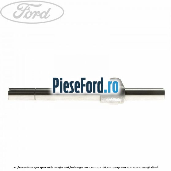 Ax furca selector spre spate cutie transfer 4WD Ford Ranger 2012-2015 3.2 TDCi 4x4 200 cp ENSA, SA2R, SA2S, SA2W, SAFA diesel