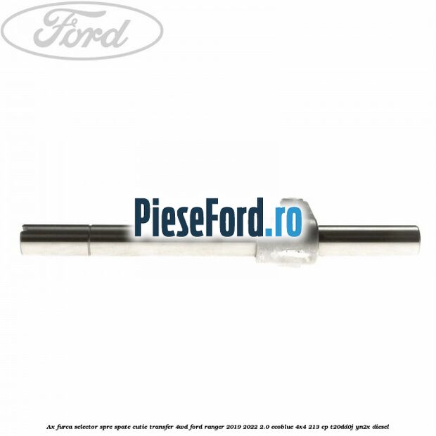 Ax furca selector spre spate cutie transfer 4WD Ford Ranger 2019-2022 2.0 EcoBlue 4x4 213 cp Ax furca selector spre spate cutie transfer 4WD Ford Ranger 2019-2022 2.0 EcoBlue 4x4 213 cp T20DD0J, YN2X diesel