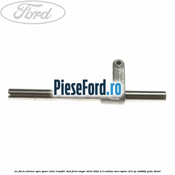Ax furca selector spre spate cutie transfer 4WD Ford Ranger 2019-2022 2.0 EcoBlue 4x4 Raptor 213 cp T20DD0J, YN2X diesel