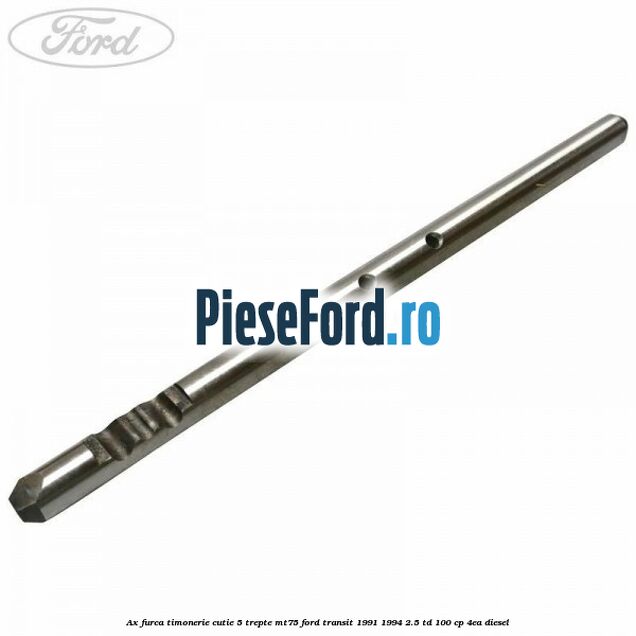 Ax furca timonerie cutie 5 trepte MT75 Ford Transit 1991-1994 2.5 TD 100 cp 4EA diesel